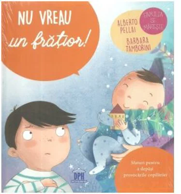 Nu vreau un fratior! Sfaturi pentru a depasi provocarile copilariei - Alberto Pellai, Barbara Tamborini
