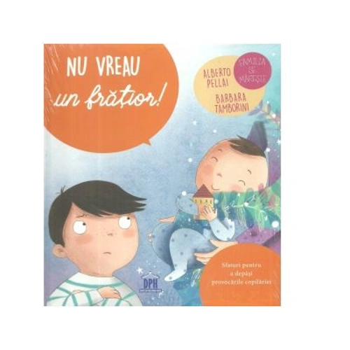 Nu vreau un fratior! Sfaturi pentru a depasi provocarile copilariei - Alberto Pellai, Barbara Tamborini