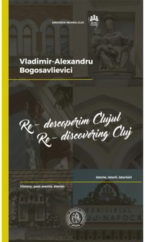 Re-descoperim Clujul II. Istorie, istorii, istorisiri. Re-discovering Cluj II. History, past events, stories
