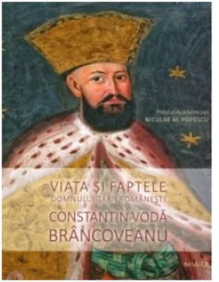 Viata si faptele Domnului Tarii Romanesti Constantin Voda Brancoveanu - Niculae M. Popescu