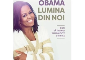 Lumina din noi. Cum sa invingi in momente dificile - Michelle Obama