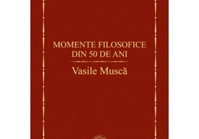 Momente filosofice din 50 de ani - Vasile Musca
