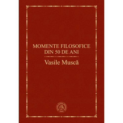 Momente filosofice din 50 de ani - Vasile Musca