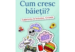 Cum cresc baietii? Pubertatea pe intelesul tuturor - Alex Frith, Felicity Brooks