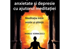 Scapa de stres, anxietate si depresie cu ajutorul meditatiei - Marius Vornicescu