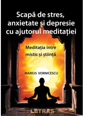 Scapa de stres, anxietate si depresie cu ajutorul meditatiei - Marius Vornicescu