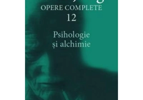 Psihologie si alchimie. Opere Complete, volumul 12 - C. G. Jung