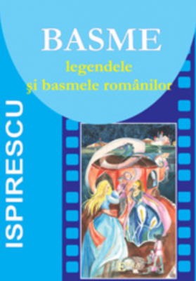 Basme. Legendele si basmele romanilor