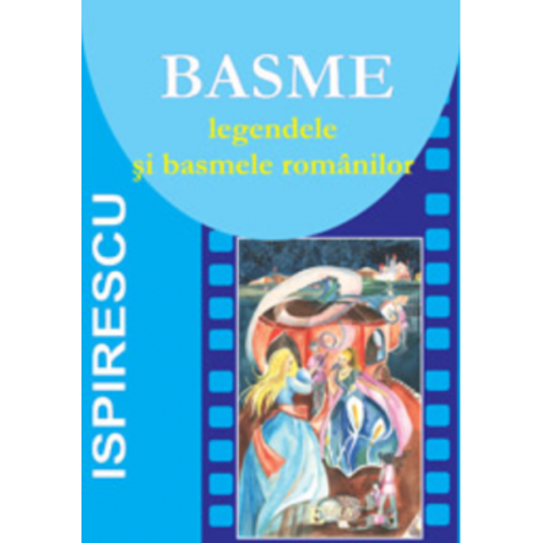 Basme. Legendele si basmele romanilor
