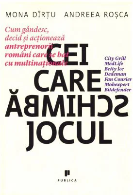 Cei care schimba jocul. Cum gandesc, decid si actioneaza antreprenorii romani care se bat cu multinationale - Mona Dirtu