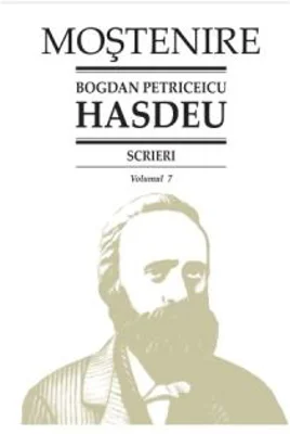 Scrieri. Volumul 7. Scrieri istorice. Partea a 2-a. Din periodice (1858-1864) - B. P. Hasdeu