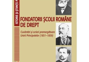 Fondatorii scolii romane de drept. Cuvantari si scrieri premergatoare Unirii Principatelor (1851–1859) - Nicolae Isar