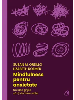 Mindfulness pentru anxietate - Susan M. Orsillo, Lizabeth Roemer