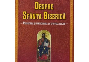 Despre Sfanta Biserica. Pregatirea si participarea la sfintele slujbe - Nicodim Mandita