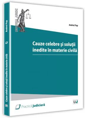 Cauze celebre si solutii inedite ale instantelor in materie civila - Andrei Pap