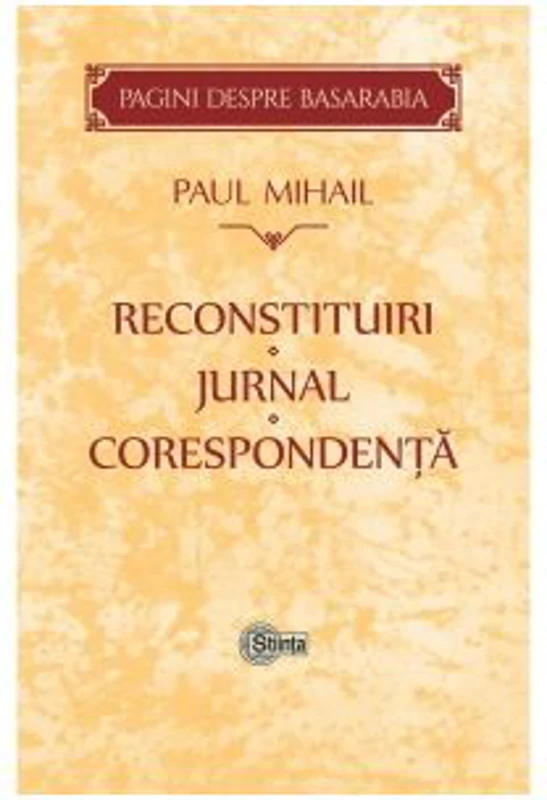 Reconstituiri. Jurnal. Corespondenta. Pagini despre Basarabia - Paul Mihail