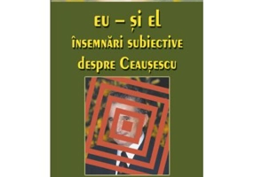 Eu si El. Insemnari subiective despre Ceausescu - Ion Ianosi