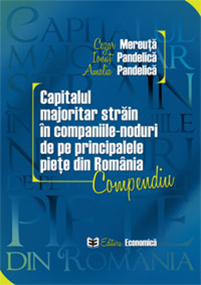 Capitalul majoritar strain in companiile-noduri de pe principalele piete din Romania. Compendiu - Cezar Mereuta, Ionut Pandelica, Amalia Pandelica