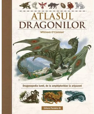 Atlasul Dragonilor. Dragonopedia lumii, de la amphipteridae la aripazoni - William O'Connor