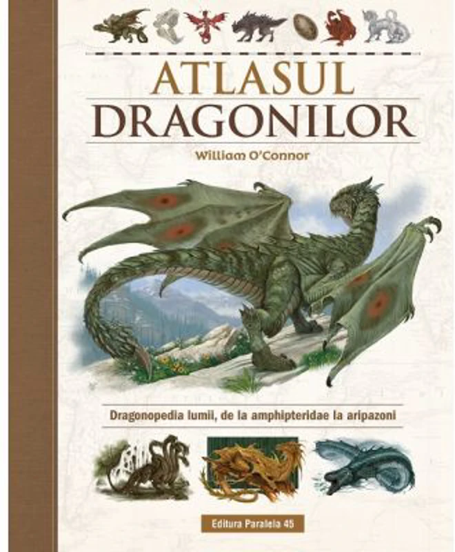 Atlasul Dragonilor. Dragonopedia lumii, de la amphipteridae la aripazoni - William O'Connor