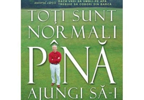 Toti sunt normali pana ajungi sa-i cunosti - John Ortberg
