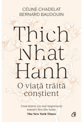 Thich Nhat Hanh. O viata traita constient - Celine Chadelat, Bernard Baudouin