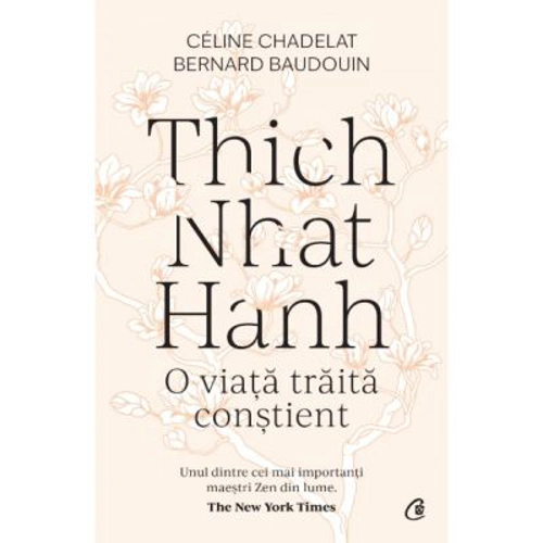Thich Nhat Hanh. O viata traita constient - Celine Chadelat, Bernard Baudouin