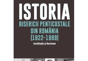 Istoria Bisericii Penticostale din Romania (1922-1989) - Ciprian Balaban