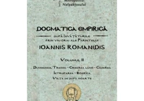 Dogmatica empirica dupa invataturile prin viu grai ale Parintelui Ioannis Romanidis. Vol. II