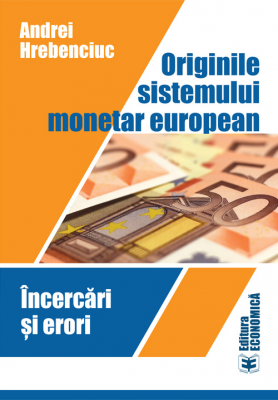 Originile sistemului monetar european. Incercari si erori - Andrei Hrebenciuc