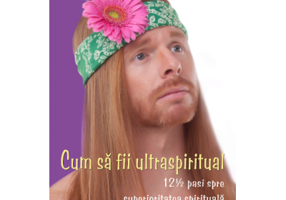 Cum sa fii ultraspiritual. 12 ½ pasi spre superioritatea spirituala - JP Sears