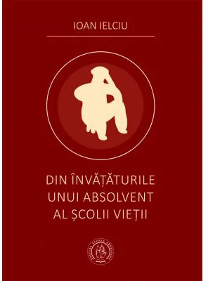 Din invataturile unui absolvent al scolii vietii - Ioan Ielciu