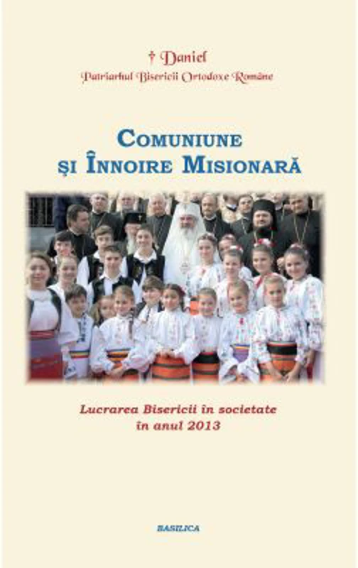 Lucrarea Bisericii in societate in anul 2013. Comuniune si Innoire Misionara - Patriarhul Daniel