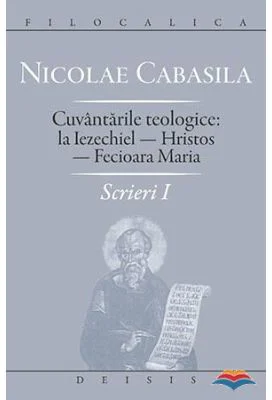 Scrieri 1. Cuvantarile teologice la Iezechiel. Hristos. Fecioara Maria - Nicolae Cabasila