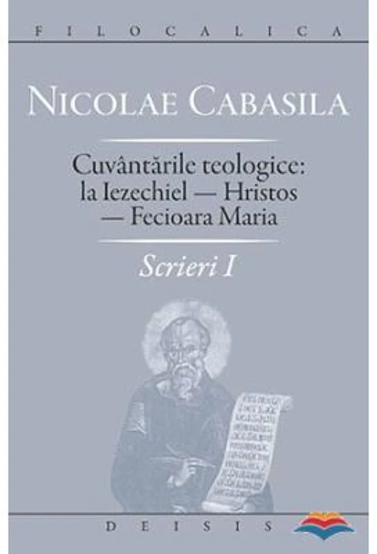 Scrieri 1. Cuvantarile teologice la Iezechiel. Hristos. Fecioara Maria - Nicolae Cabasila