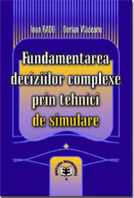 Fundamentarea deciziilor complexe prin tehnici de simulare - Ioan Radu, Dorian Vladeanu