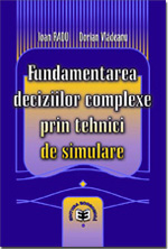 Fundamentarea deciziilor complexe prin tehnici de simulare - Ioan Radu, Dorian Vladeanu