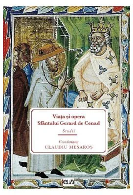 Viata si opera Sfantului Gerard de Cenad. Studii - Claudiu Mesaros
