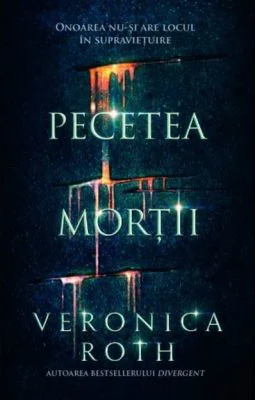 Pecetea mortii. Onoarea nu-si are locul in supravietuire - Veronica Roth