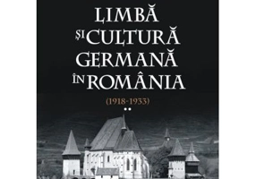 Limba si cultura germana in Romania (1918-1933). Volumul 2. Realitati postimperiale, discurs public si campuri culturale - Andrei Corbea-Hoisie, Rudol