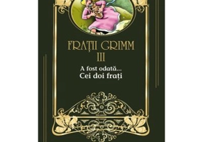 A fost odata …volumul 3. Cei doi frati - Fratii Grimm