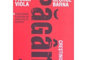 Crestinism pagan? O explorare a originilor practicilor bisericii - Frank Viola