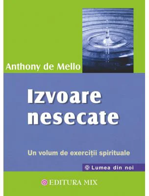 Izvoare nesecate. Un volum de exercitii spirituale - Anthony de Mello