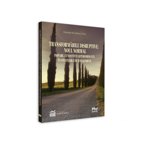 Transformarile disruptive: noul normal Inovare, cunostinte si performanta in strategiile de management - Daniela Niculesu Tolici