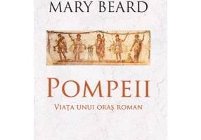 Pompeii. Viata unui oras roman - Mary Beard