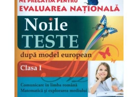 Noile teste dupa modelul european clasa 1. Ne pregatim pentru evaluarea nationala