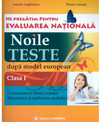 Noile teste dupa modelul european clasa 1. Ne pregatim pentru evaluarea nationala