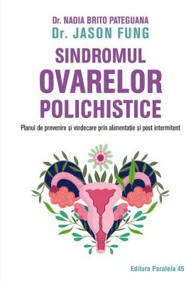 Sindromul ovarelor polichistice. Planul de prevenire si vindecare prin alimentatie si post intermitent - Jason Fung