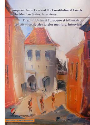 Dreptul Uniunii Europene si tribunalele constitutionale ale statelor membre. Interviuri - Dragos Calin