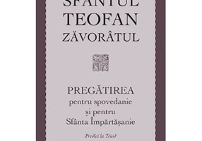 Pregatirea pentru spovedanie si pentru Sfanta Impartasanie. Predici la Triod - sf. Teofan Zavoratul